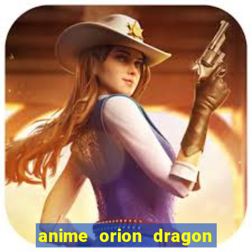 anime orion dragon ball super